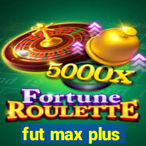 fut max plus